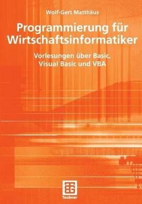 Programmierung für Wirtschaftsinformatiker: Vorlesungen über Basic, Visual Basic und VBA - Wolf-Gert Matthäus - cover