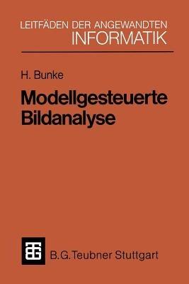 Modellgesteuerte Bildanalyse: Dargestellt anhand eines Systems zur automatischen Auswertung von Sequenzszintigrammen des menschlichen Herzens - Horst Bunke - cover