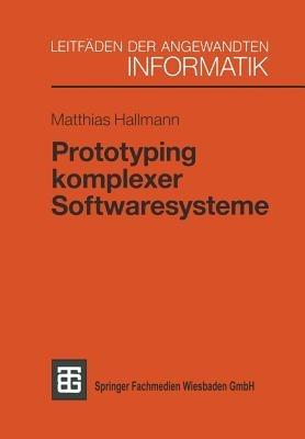 Prototyping komplexer Softwaresysteme: Ansätze zum Prototyping und Vorschlag einer Vorgehensweise - Matthias Hallmann - cover