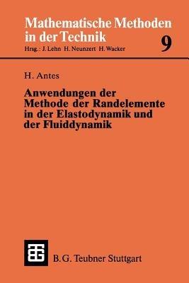 Anwendungen der Methode der Randelemente in der Elastodynamik und der Fluiddynamik - Heinz Antes - cover