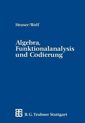 Algebra, Funktionalanalysis und Codierung: Eine Einführung für Ingenieure - Harro Heuser,Hellmuth Wolf - cover