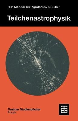 Teilchenastrophysik - Hans Volker Klapdor-Kleingrothaus,Kai Zuber - cover