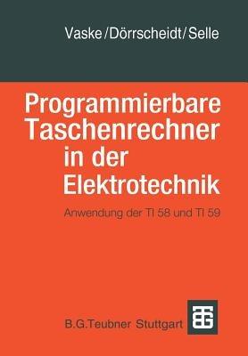 Programmierbare Taschenrechner in der Elektrotechnik: Anwendung der TI58 und TI59 - Vaske,Doerrscheidt,Selle - cover