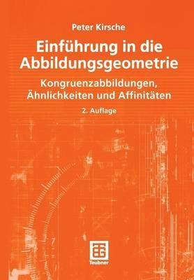 Einführung in die Abbildungsgeometrie: Kongruenzabbildungen, Ähnlichkeiten und Affinitäten - Peter Kirsche - cover