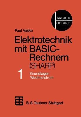 Elektrotechnik mit BASIC-Rechnern (SHARP): Teil 1 Grundlagen, Wechselstrom - Paul Vaske - cover