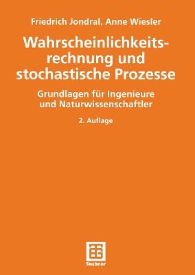 Wahrscheinlichkeitsrechnung und stochastische Prozesse: Grundlagen für Ingenieure und Naturwissenschaftler - Friedrich K. Jondral,Anne Wiesler - cover