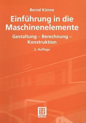 Einführung in die Maschinenelemente: Gestaltung — Berechnung — Konstruktion - Bernd Künne - cover