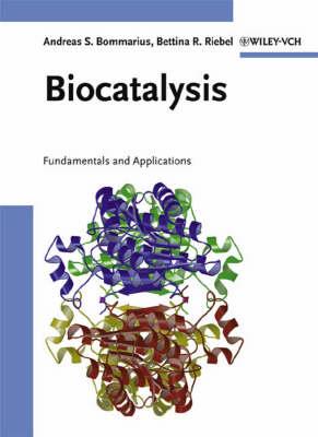 Biocatalysis: Fundamentals and Applications - Andreas S. Bommarius,Bettina R. Riebel-Bommarius - cover