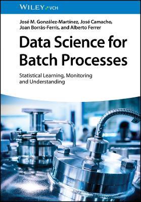 Data Science for Batch Processes: Statistical Learning, Monitoring and Understanding - José M. González-Martínez,José Camacho,Joan Borrás-Ferrís - cover