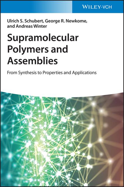 Supramolecular Polymers and Assemblies: From Synthesis to Properties and Applications - Ulrich S. Schubert,George R. Newkome,Andreas Winter - cover