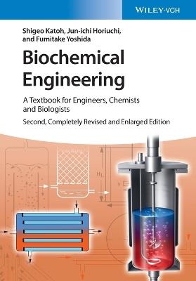 Biochemical Engineering: A Textbook for Engineers, Chemists and Biologists - Shigeo Katoh,Jun-ichi Horiuchi,Fumitake Yoshida - cover