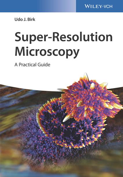 Super-Resolution Microscopy: A Practical Guide - Udo J. Birk - cover