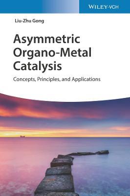 Asymmetric Organo-Metal Catalysis: Concepts, Principles, and Applications - Liu-Zhu Gong - cover