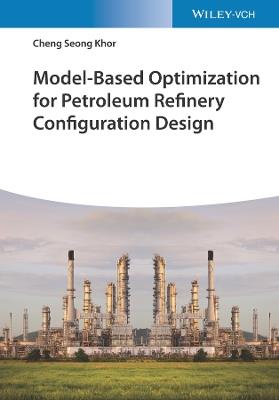Model-Based Optimization for Petroleum Refinery Configuration Design - Cheng Seong Khor - cover
