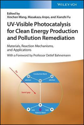 UV-Visible Photocatalysis for Clean Energy Production and Pollution Remediation: Materials, Reaction Mechanisms, and Applications - cover