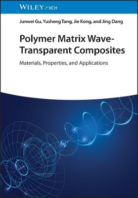 Polymer Matrix Wave-Transparent Composites: Materials, Properties, and Applications - Junwei Gu,Yusheng Tang,Jie Kong - cover