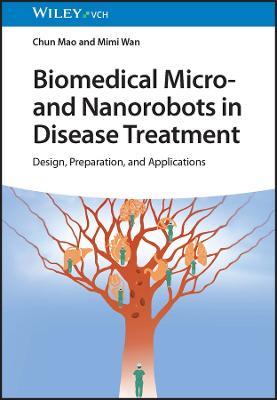 Biomedical Micro- and Nanorobots in Disease Treatment: Design, Preparation, and Applications - Chun Mao,Mimi Wan - cover