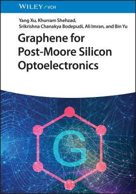 Graphene for Post-Moore Silicon Optoelectronics - Yang Xu,Khurram Shehzad,Srikrishna Chanakya Bodepudi - cover