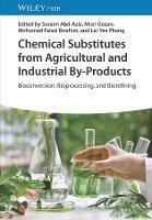 Chemical Substitutes from Agricultural and Industrial By-Products: Bioconversion, Bioprocessing, and Biorefining - cover