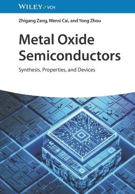 Metal Oxide Semiconductors: Synthesis, Properties, and Devices - Zhigang Zang,Wensi Cai,Yong Zhou - cover