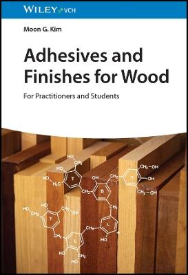 Adhesives and Finishes for Wood: For Practitioners and Students - Moon G. Kim - cover