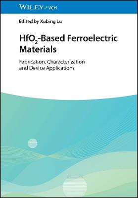 HfO2-Based Ferroelectric Materials: Fabrication, Characterization and Device Applications - cover