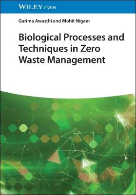 Biological Processes and Techniques in Zero Waste Management - Garima Awasthi,Mohit Nigam - cover