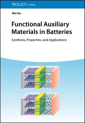 Functional Auxiliary Materials in Batteries: Synthesis, Properties, and Applications - Wei Hu - cover