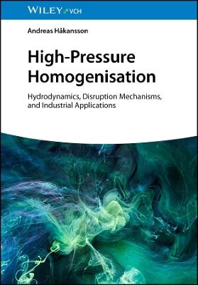 High-Pressure Homogenisation: Hydrodynamics, Disruption Mechanisms, and Industrial Applications - Andreas Hakansson - cover