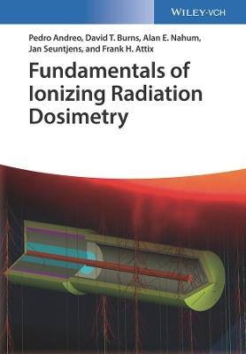 Fundamentals of Ionizing Radiation Dosimetry - Pedro Andreo,David T. Burns,Alan E. Nahum - cover