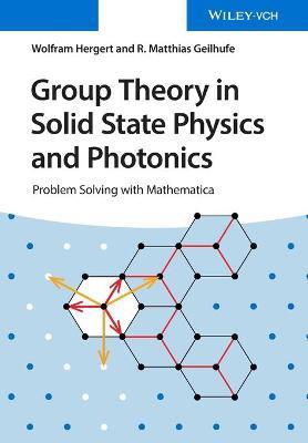 Group Theory in Solid State Physics and Photonics: Problem Solving with Mathematica - Wolfram Hergert,R. Matthias Geilhufe - cover