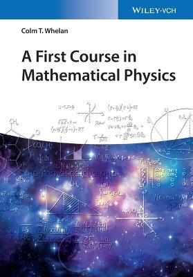 A First Course in Mathematical Physics - Colm T. Whelan - cover