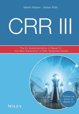 CRR III: The EU Implementation of Basel IV - the Next Generation of Risk Weighted Assets - Martin Neisen,Stefan Röth - cover