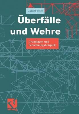 Überfälle und Wehre: Grundlagen und Berechnungsbeispiele - Günter Peter - cover