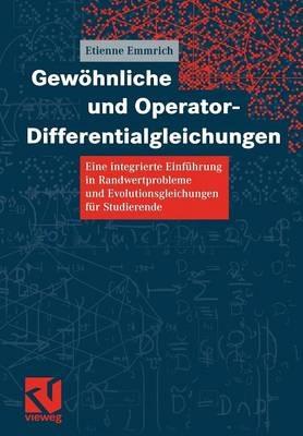 Gewöhnliche und Operator-Differentialgleichungen: Eine integrierte Einführung in Randwertprobleme und Evolutionsgleichungen für Studierende - Etienne Emmrich - cover