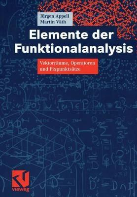 Elemente der Funktionalanalysis: Vektorräume, Operatoren und Fixpunktsätze - Jürgen Appell,Martin Väth - cover