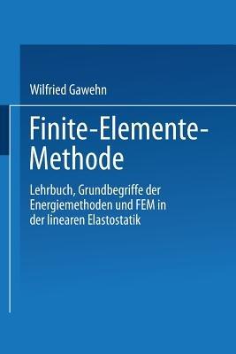 Finite-Elemente-Methode: Lehrbuch Grundbegriffe der Energiemethoden und FEM in der linearen Elastostatik - Wilfried Gawehn - cover