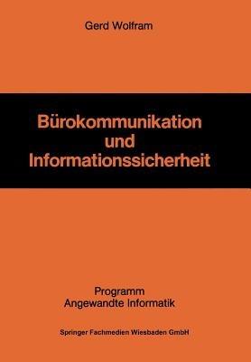 Bürokommunikation und Informationssicherheit: Die Gestaltung eines Informationssicherheitssystems als Herausforderung für die Unternehmung in der Bürokommunikation - Gerd Wolfram - cover