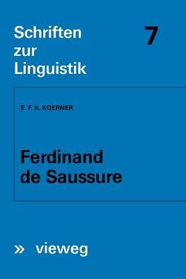 Ferdinand de Saussure: Origin and Development of his Linguistic Thought in Western Studies of Language - Ernst F. K. Koerner - cover