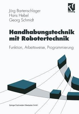 Handhabungstechnik mit Robotertechnik: Funktion, Arbeitsweise, Programmierung - Joerg Bartenschlager,Hans Hebel,Georg Schmidt - cover