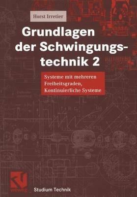 Grundlagen der Schwingungstechnik 2: Systeme mit mehreren Freiheitsgraden, Kontinuierliche Systeme - Horst Irretier - cover