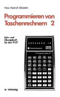 Programmieren von Taschenrechnern 2: Lehr- und Übungsbuch für den TI-57 - Hans Heinrich Gloistehn - cover