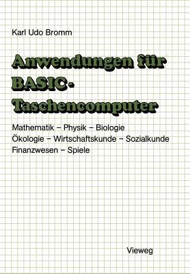 Anwendungen für BASIC-Taschencomputer: Mit über 50 Programmen aus Mathematik, Physik, Biologie, Ökologie, Wirtschaftskunde, Sozialkunde, Finanzwesen und Spielen - Karl Udo Bromm - cover
