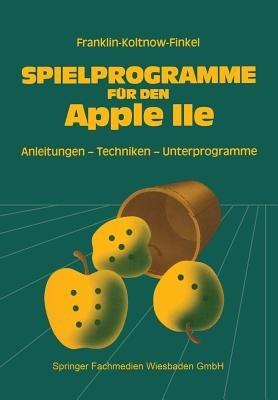 Spielprogramme für den APPLE IIe: Spiele sowie Anleitungen, Techniken und Unterprogramme für die Eigenentwicklung von Spielen - Howard Franklin - cover