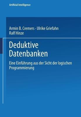 Deduktive Datenbanken: Eine Einführung aus der Sicht der logischen Programmierung - Armin B. Cremers,Ulrike Griefahn,Ralf Hinze - cover