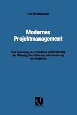Modernes Projektmanagement: Eine Anleitung zur effektiven Unterstützung der Planung, Durchführung und Steuerung von Projekten
