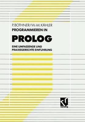 Programmieren in PROLOG: Eine umfassende und praxisgerechte Einführung - Peter P. Bothner,Wolf-Michael Kähler - cover