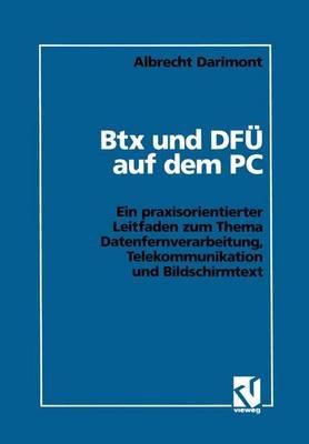 Btx und DFÜ auf dem PC: Ein praxisorientierter Leitfaden zum Thema Datenfernverarbeitung, Telekommunikation und Bildschirmtext - Albrecht Darimont - cover
