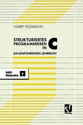 Strukturiert es Programmieren in C: Ein einführendes Lehrbuch mit Diskette - Harry Feldmann - cover