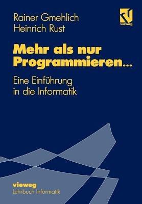 Mehr als nur Programmieren…: Eine Einführung in die Informatik - Rainer Gmehlich - cover
